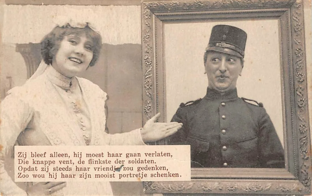 A postcard verse, freely rendered from the Dutch: she was left alone and he had to go; he was a handsome soldier and strong with it; and so that she would remember for ever what a hero looked like, he had his very finest portrait made.